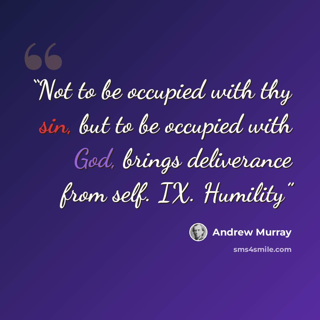 “Not to be occupied with thy sin, but to be occupied with God, brings deliverance from self. IX. Humility” quote by Andrew Murray