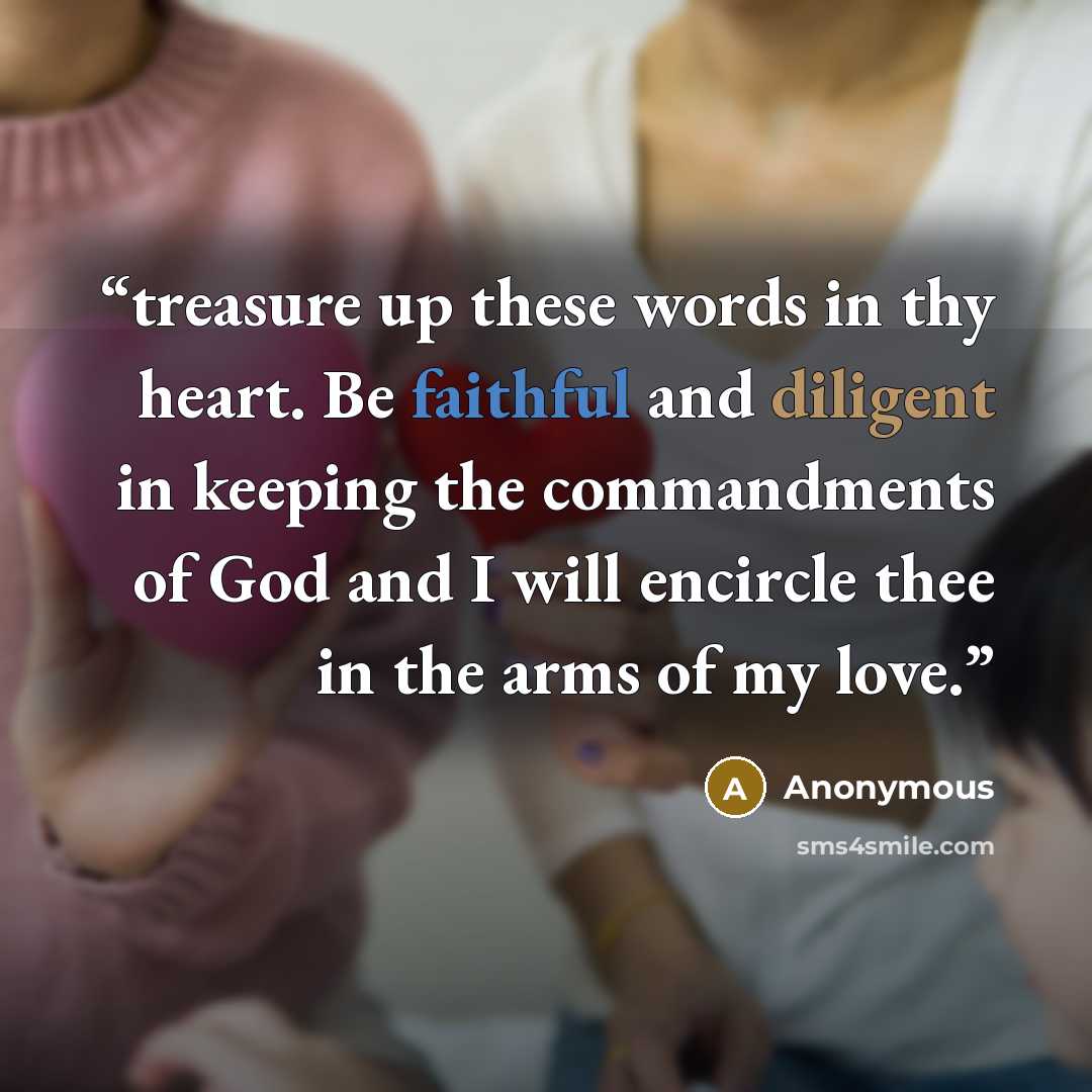 “treasure up these words in thy heart. Be faithful and diligent in keeping the commandments of God and I will encircle thee in the arms of my love.” quote by Anonymous