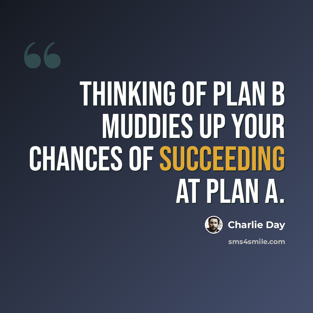 “Thinking of Plan B muddies up your chances of succeeding at Plan A.” quote by Charlie Day