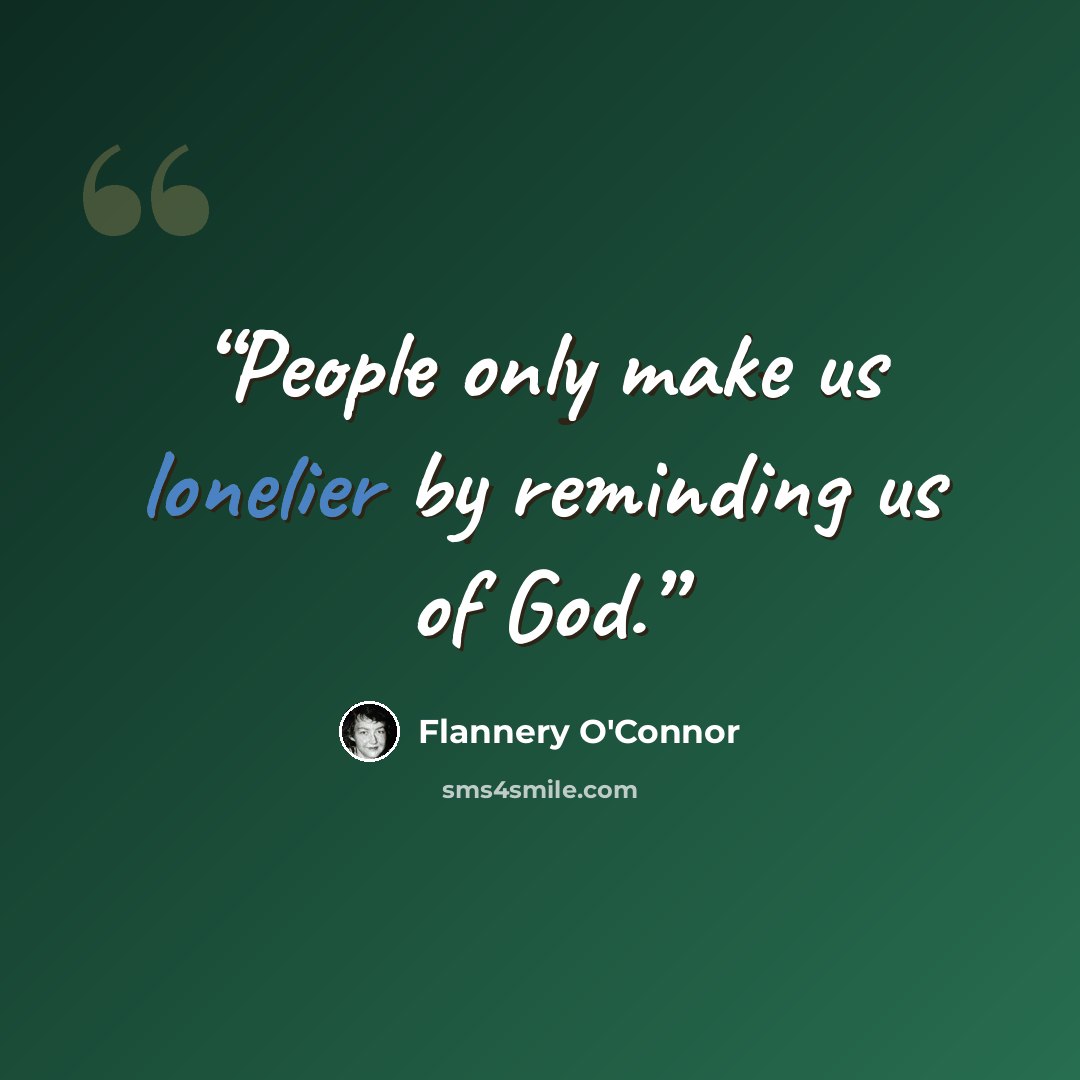 “People only make us lonelier by reminding us of God.” quote by Flannery O'Connor