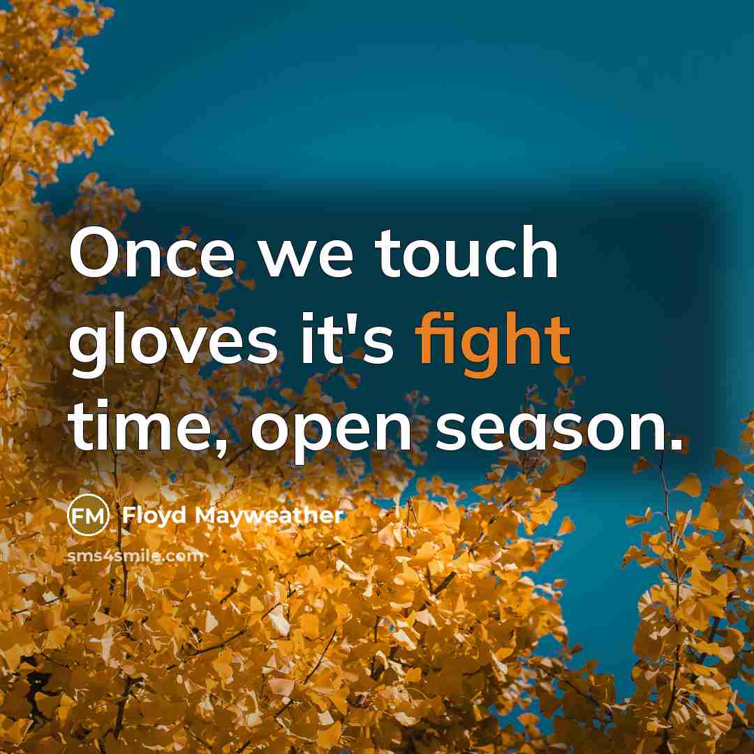 “Once we touch gloves it's fight time, open season.” quote by Floyd Mayweather