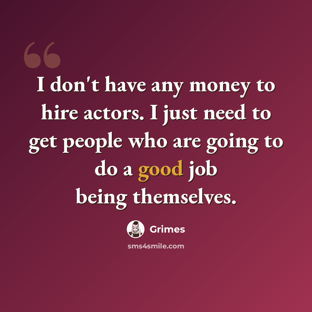 “I don't have any money to hire actors. I just need to get people who are going to do a good job being themselves.” quote by Grimes