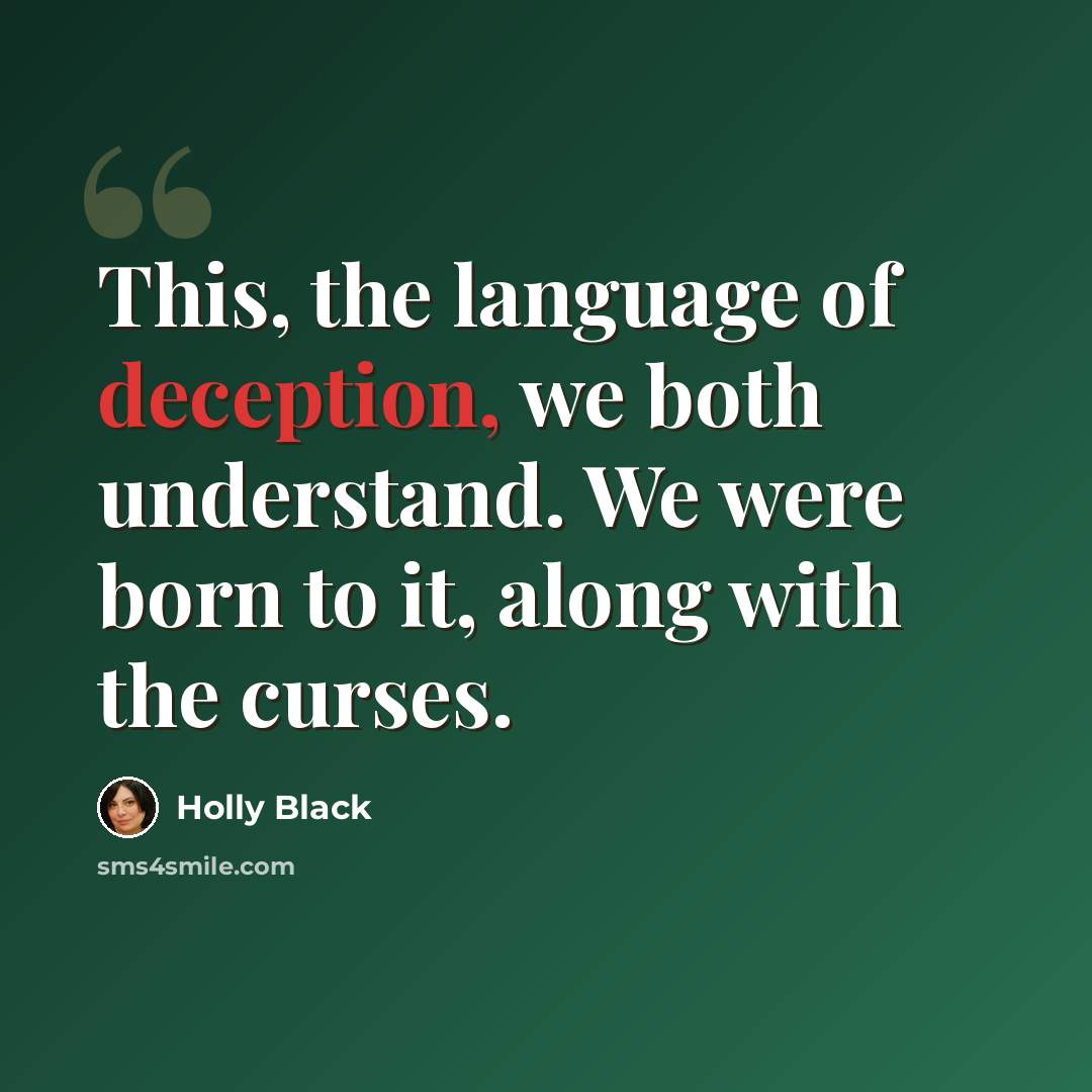 “This, the language of deception, we both understand. We were born to it, along with the curses.” quote by Holly Black