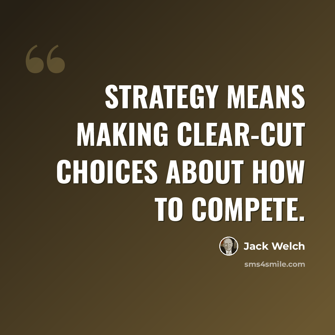 “Strategy means making clear-cut choices about how to compete.” quote by Jack Welch