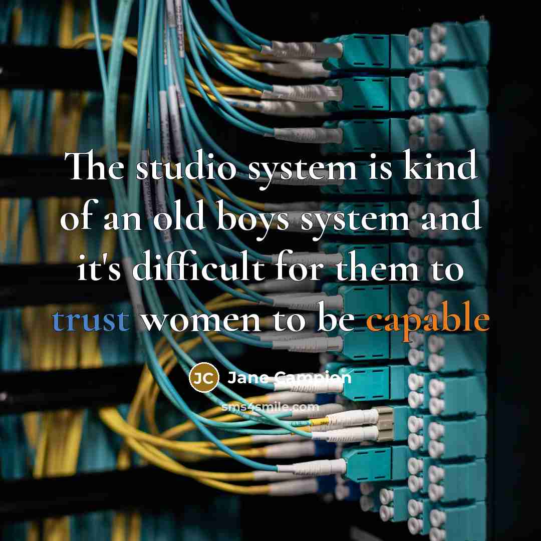 “The studio system is kind of an old boys system and it's difficult for them to trust women to be capable” quote by Jane Campion