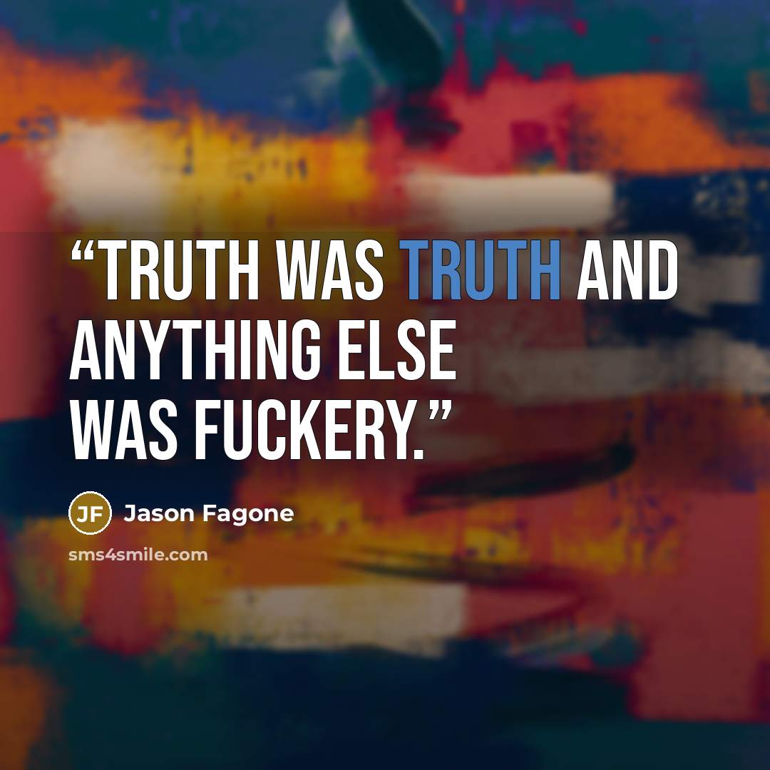 “Truth was truth and anything else was fuckery.” quote by Jason Fagone