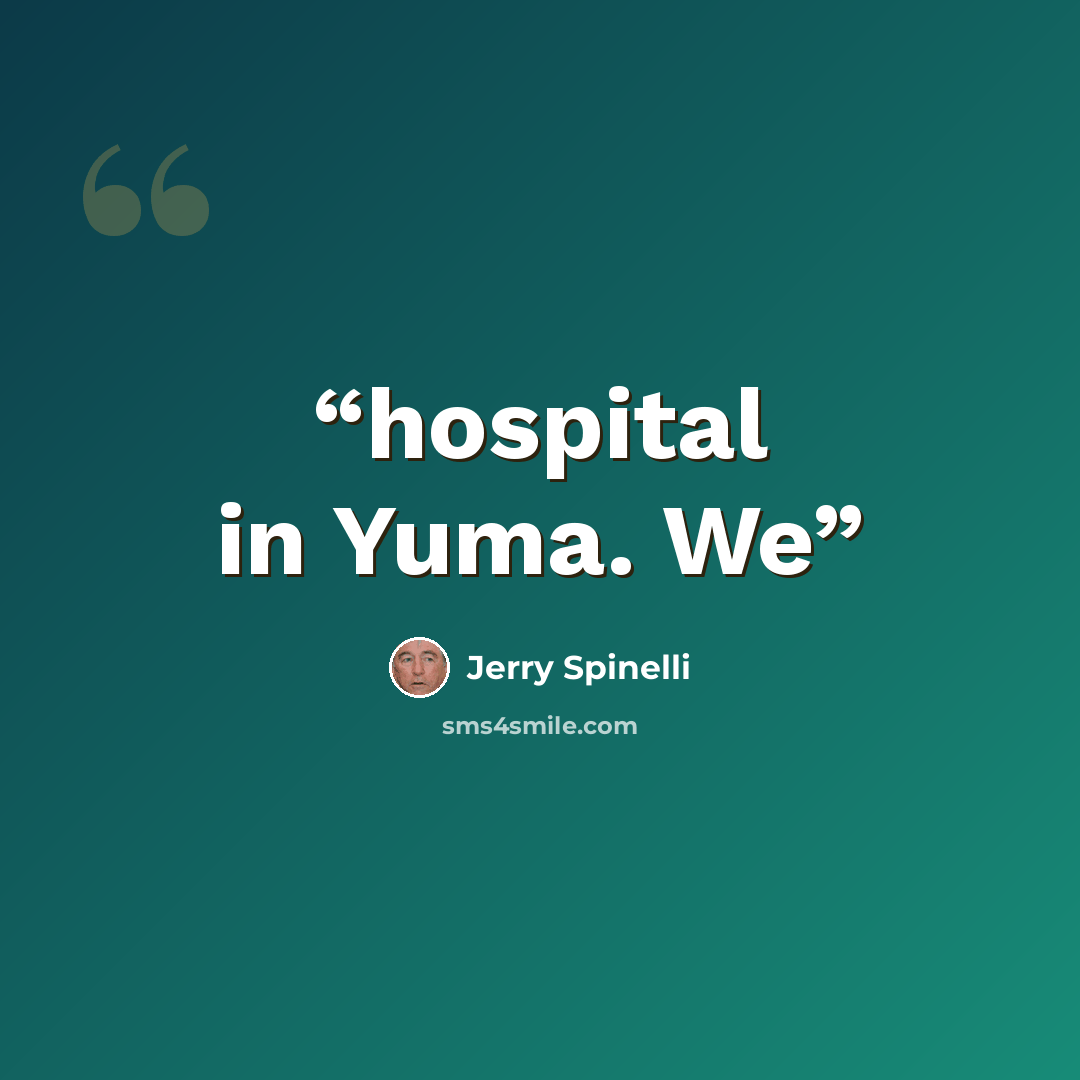 “hospital in Yuma. We” quote by Jerry Spinelli