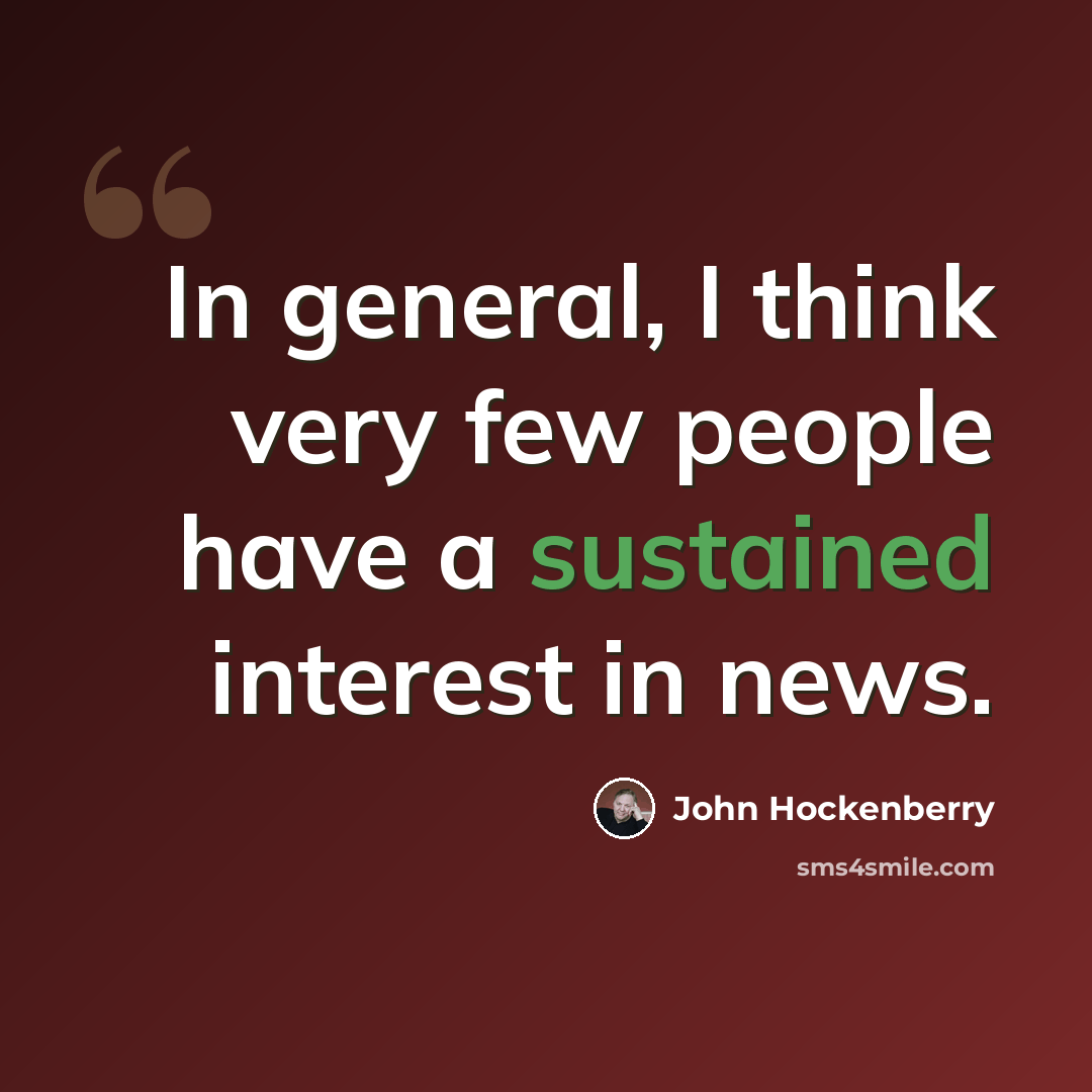 “In general, I think very few people have a sustained interest in news.” quote by John Hockenberry