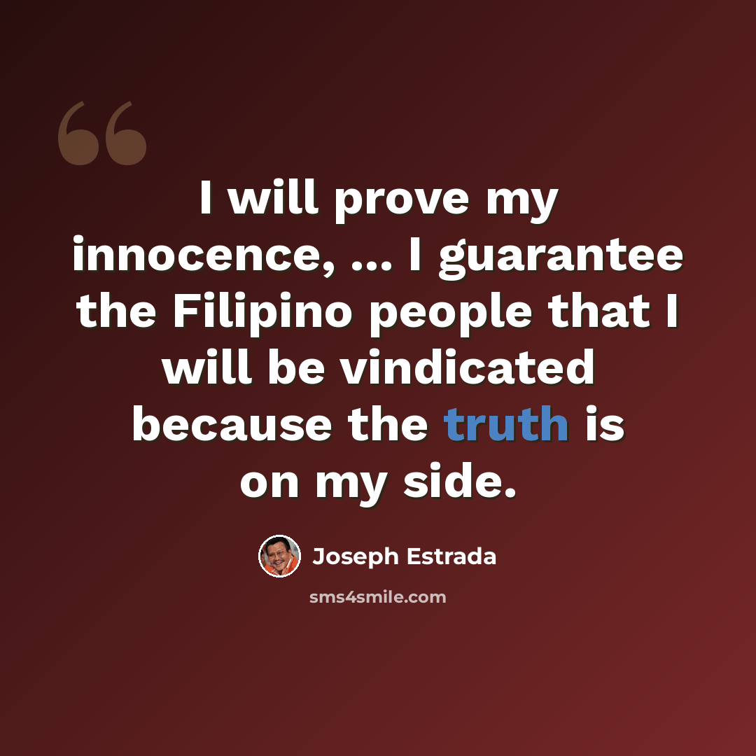 “I will prove my innocence, ... I guarantee the Filipino people that I will be vindicated because the truth is on my side.” quote by Joseph Estrada