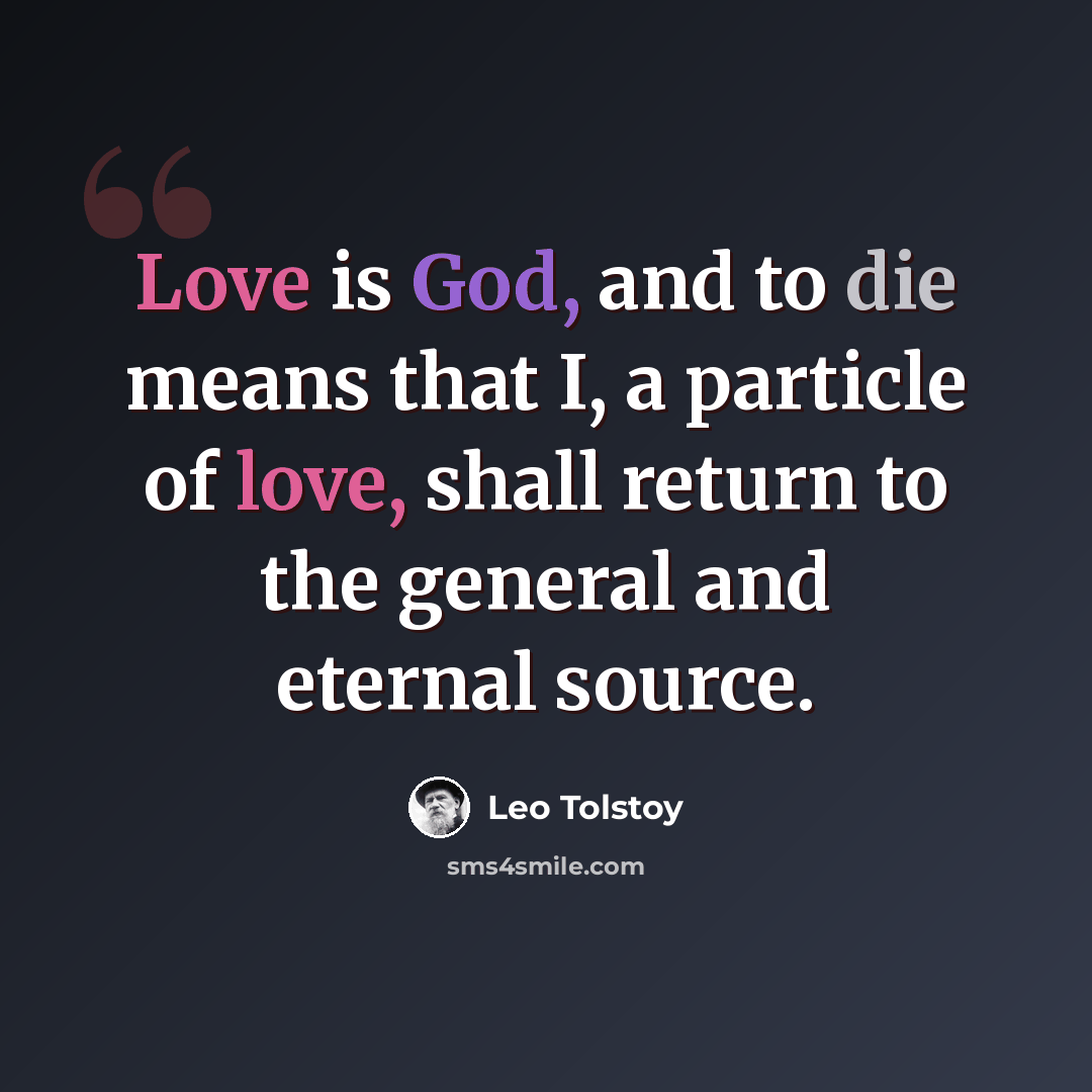 “Love is God, and to die means that I, a particle of love, shall return to the general and eternal source.” quote by Leo Tolstoy