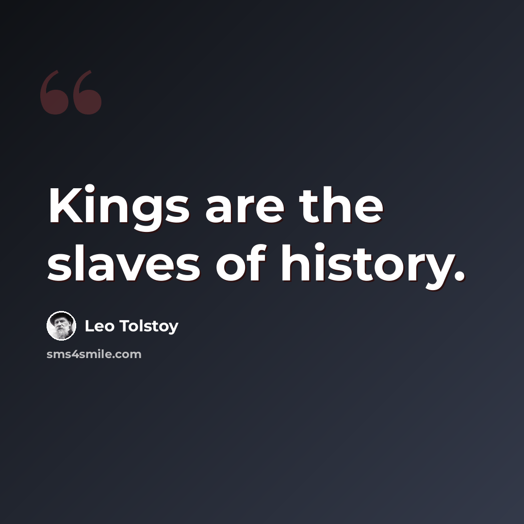 “Kings are the slaves of history.” quote by Leo Tolstoy