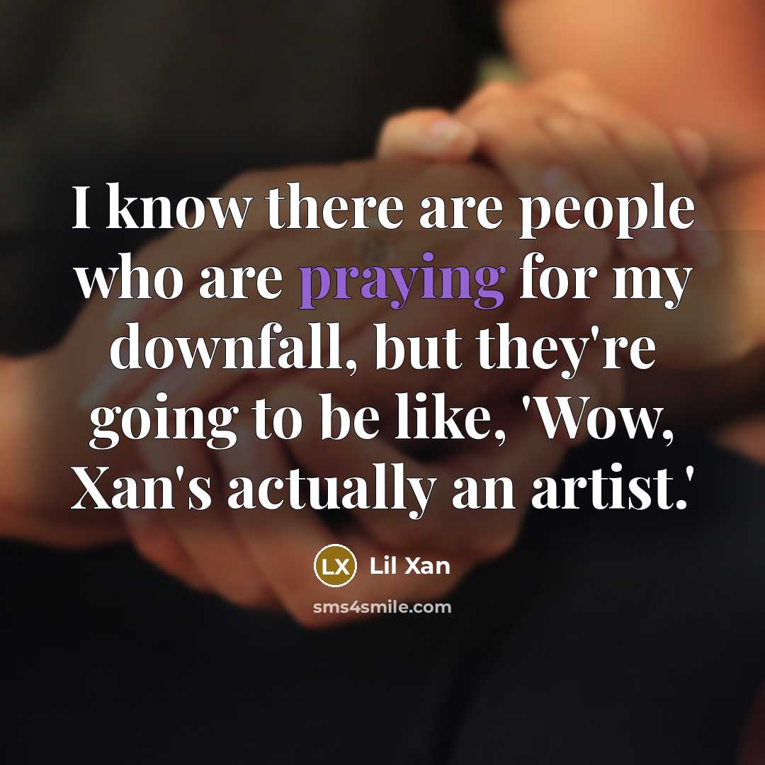 “I know there are people who are praying for my downfall, but they're going to be like, 'Wow, Xan's actually an artist.'” quote by Lil Xan