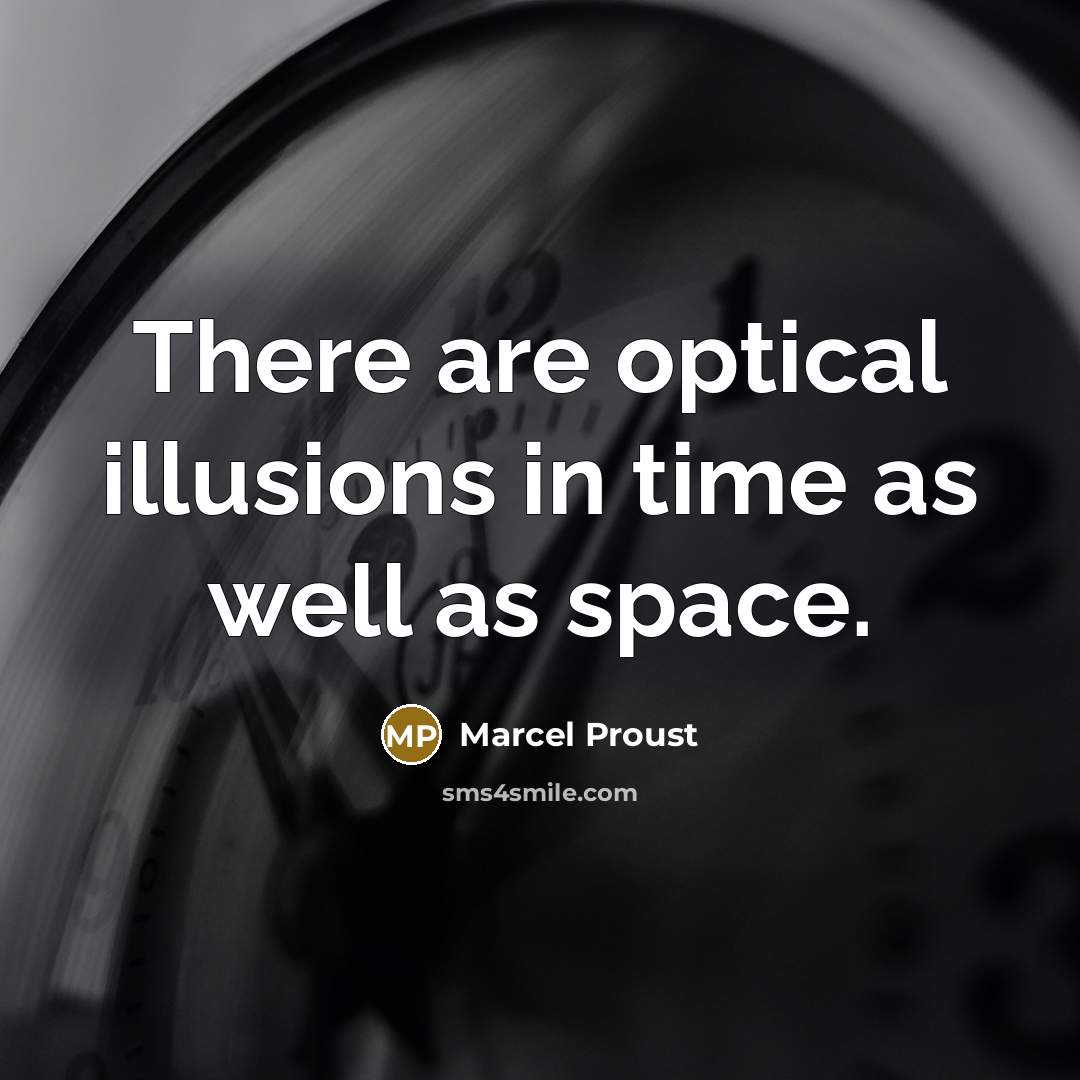 “There are optical illusions in time as well as space.” quote by Marcel Proust
