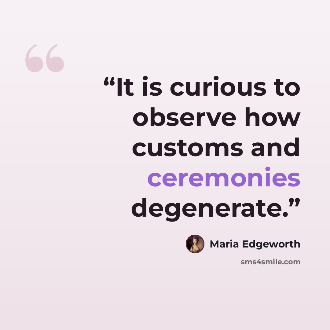 “It is curious to observe how customs and ceremonies degenerate.” quote by Maria Edgeworth