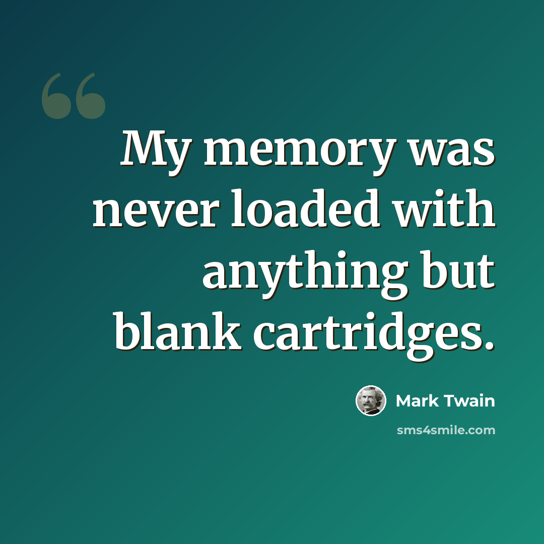 “My memory was never loaded with anything but blank cartridges.” quote by Mark Twain