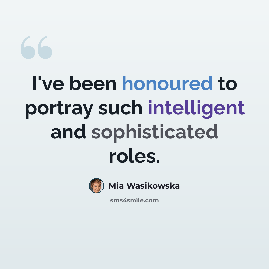 “I've been honoured to portray such intelligent and sophisticated roles.” quote by Mia Wasikowska