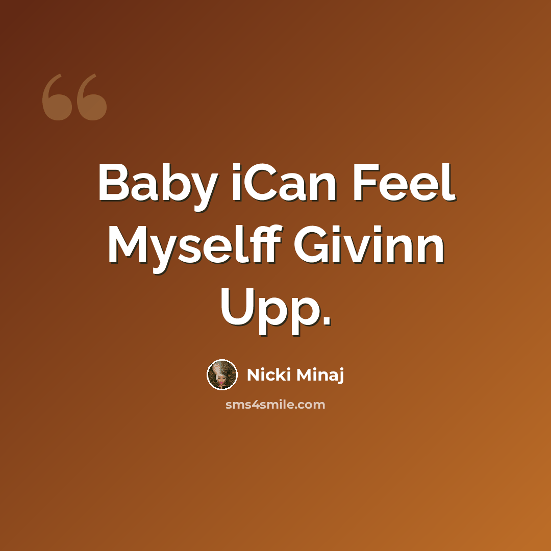 “Baby iCan Feel Myselff Givinn Upp.” quote by Nicki Minaj