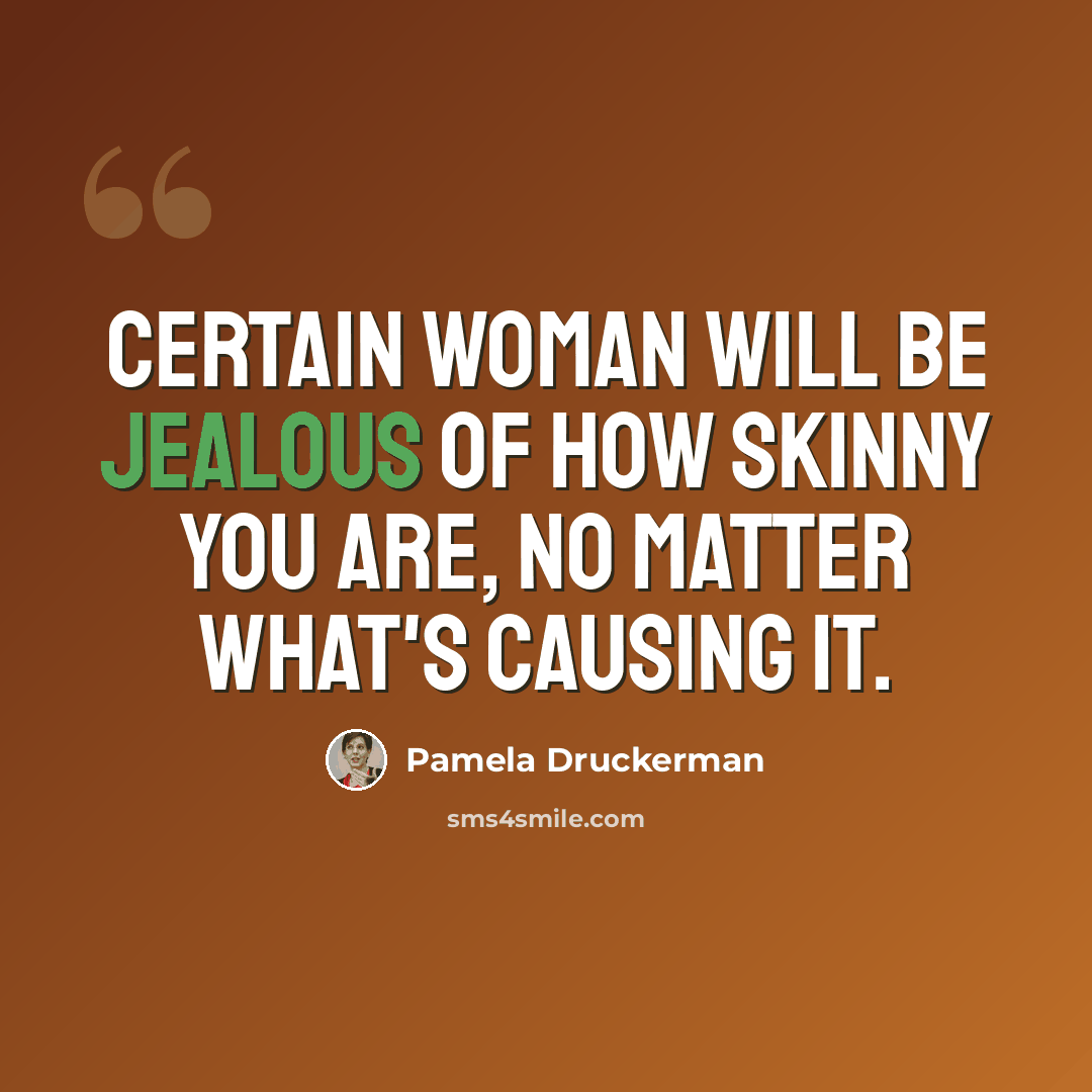 “Certain woman will be jealous of how skinny you are, no matter what's causing it.” quote by Pamela Druckerman