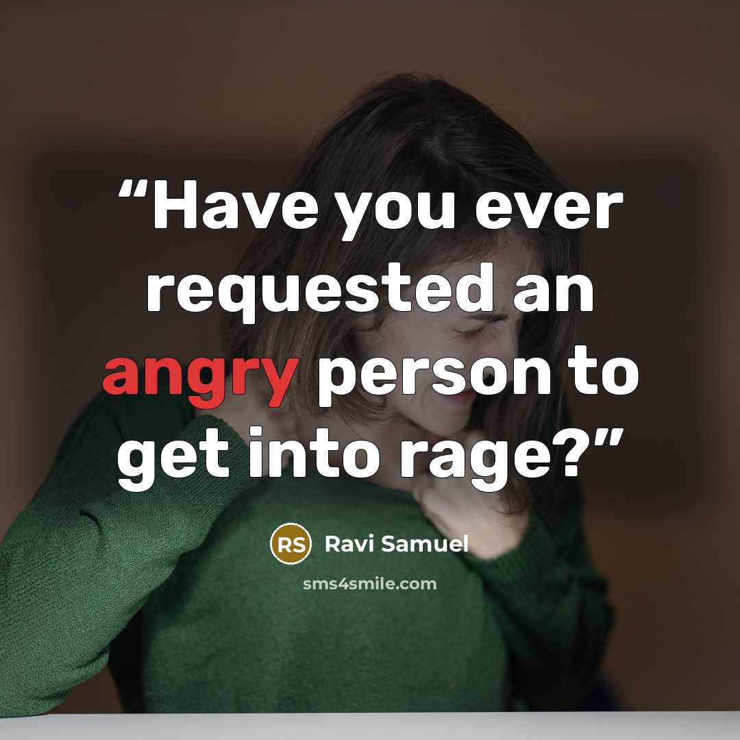 “Have you ever requested an angry person to get into rage?” quote by Ravi Samuel