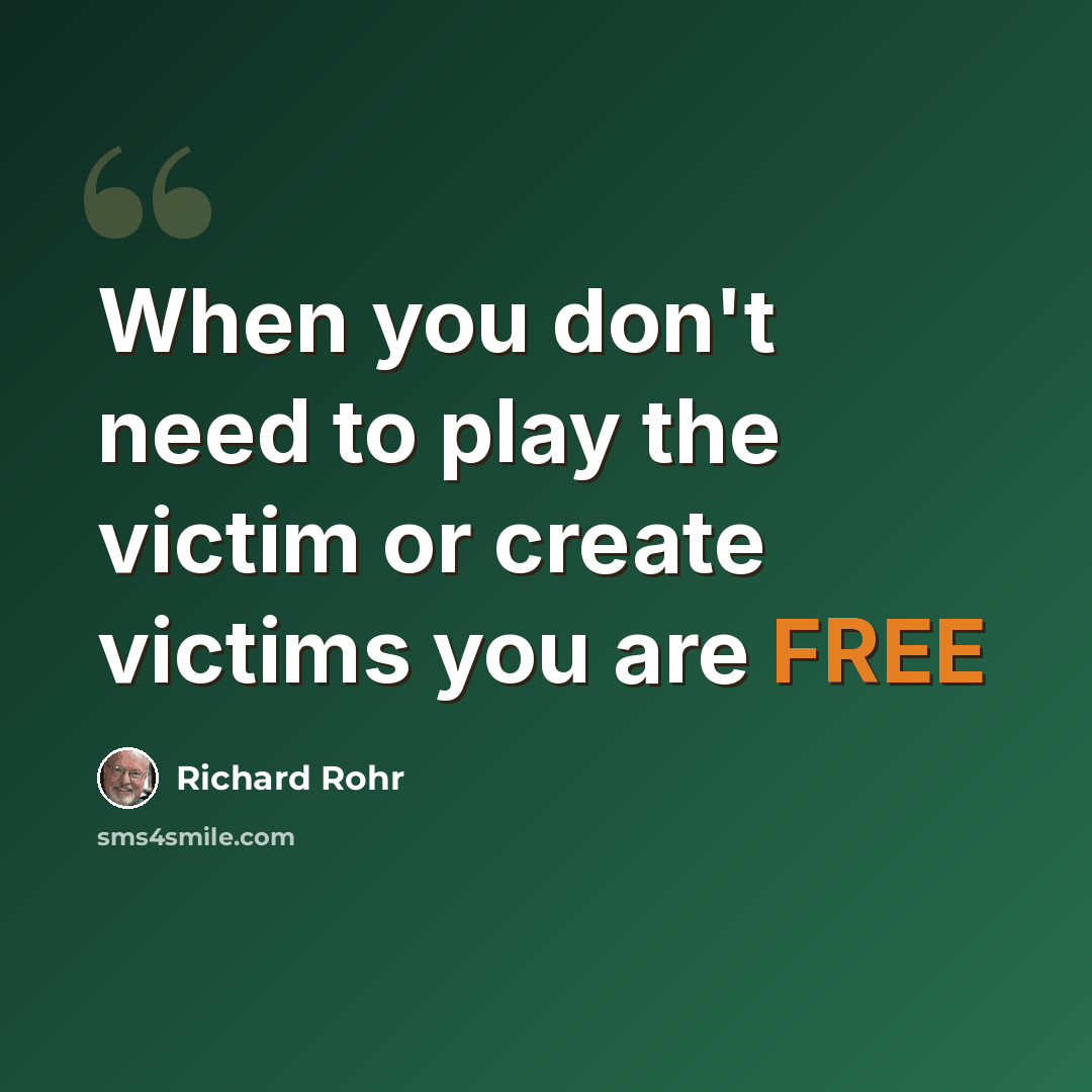 “When you don't need to play the victim or create victims you are FREE” quote by Richard Rohr