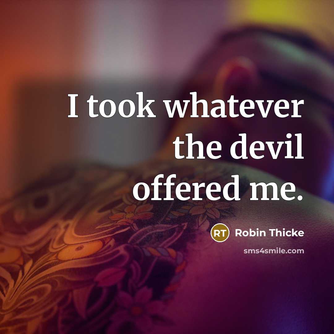“I took whatever the devil offered me.” quote by Robin Thicke