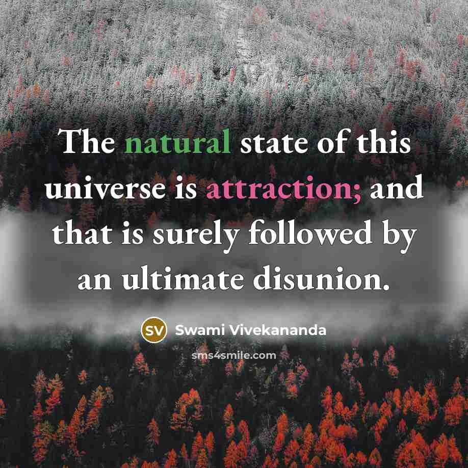 “The natural state of this universe is attraction; and that is surely followed by an ultimate disunion.” quote by Swami Vivekananda