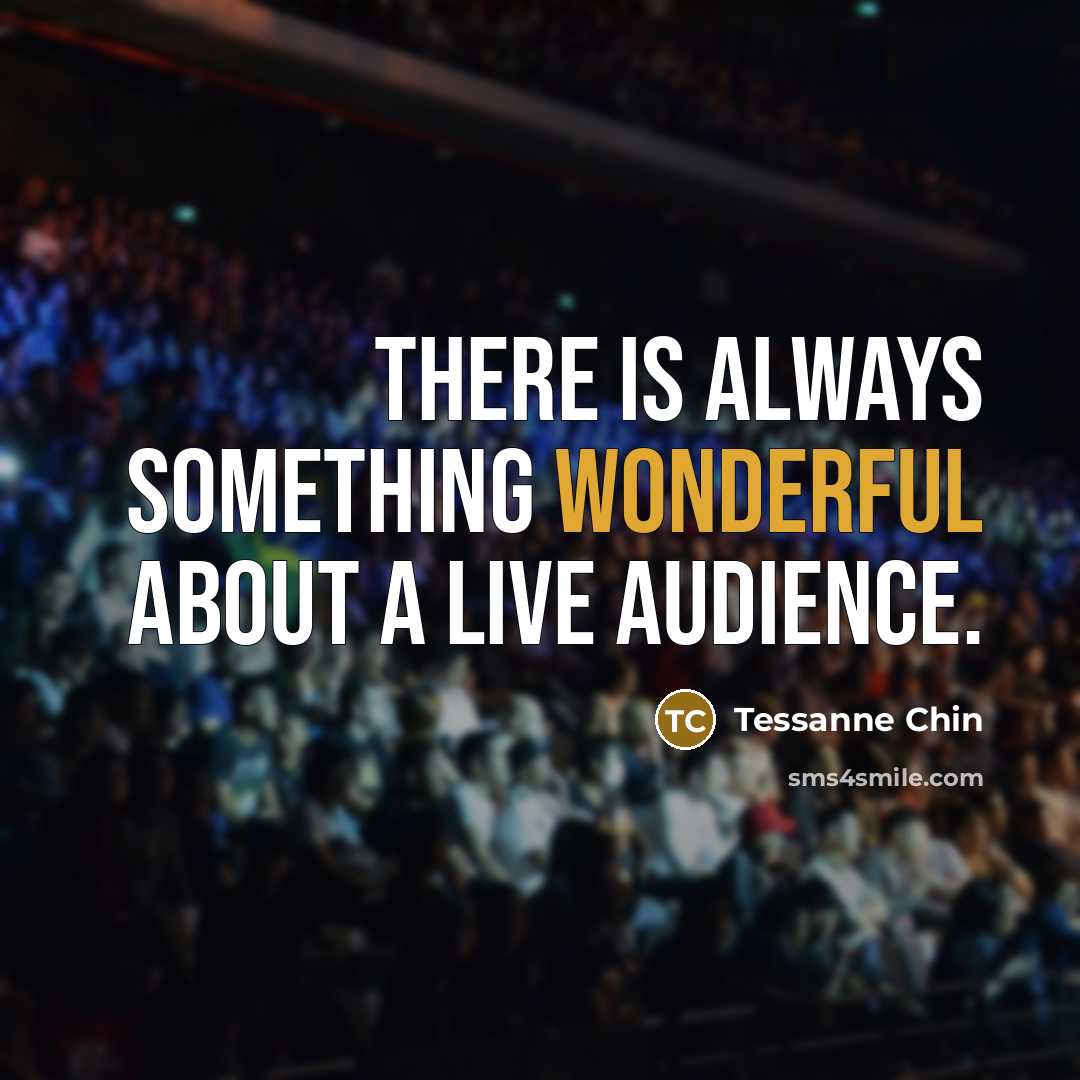 “There is always something wonderful about a live audience.” quote by Tessanne Chin