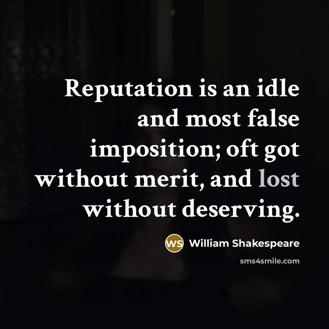 “Reputation is an idle and most false imposition; oft got without merit, and lost without deserving.” quote by William Shakespeare