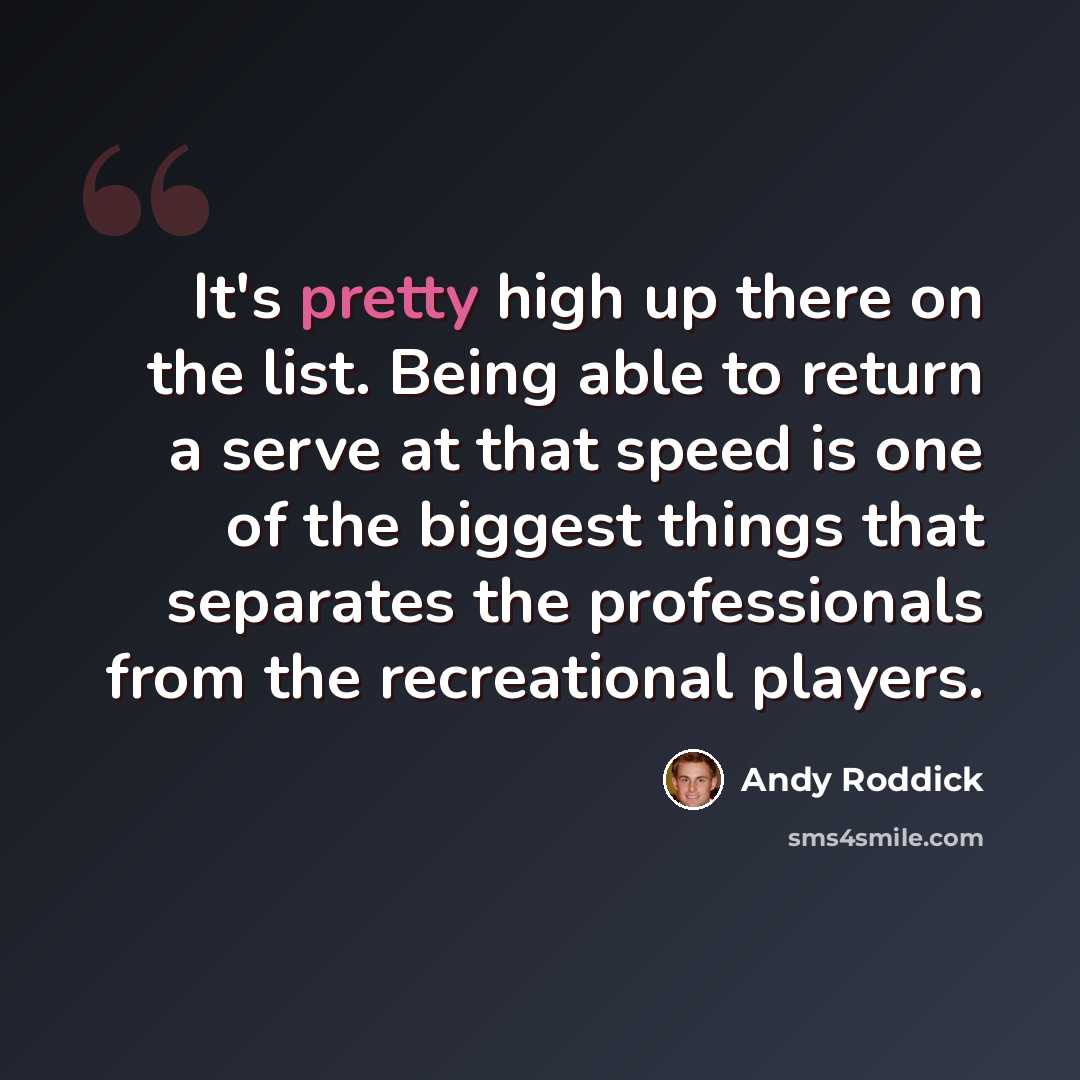 “It's pretty high up there on the list. Being able to return a serve at that speed is one of the biggest things that separates the professionals from the recreational players.” quote by Andy Roddick