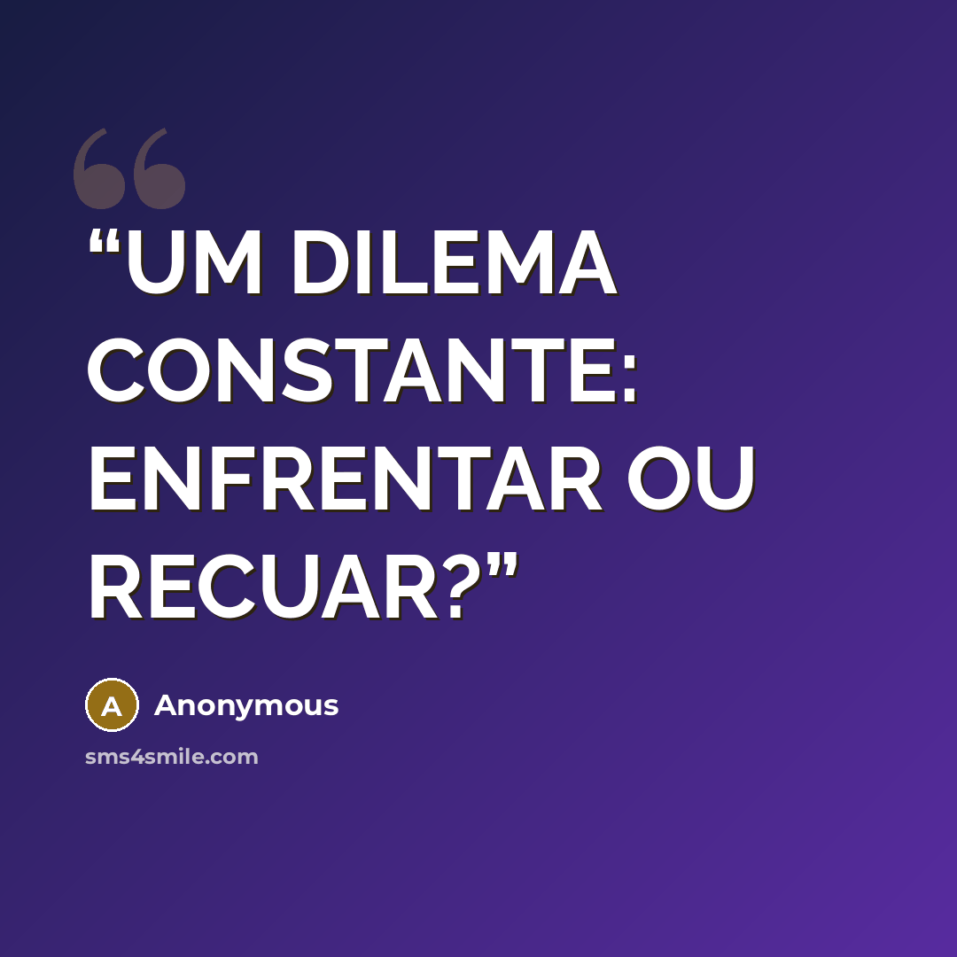 “UM DILEMA CONSTANTE: ENFRENTAR OU RECUAR?” quote by Anonymous