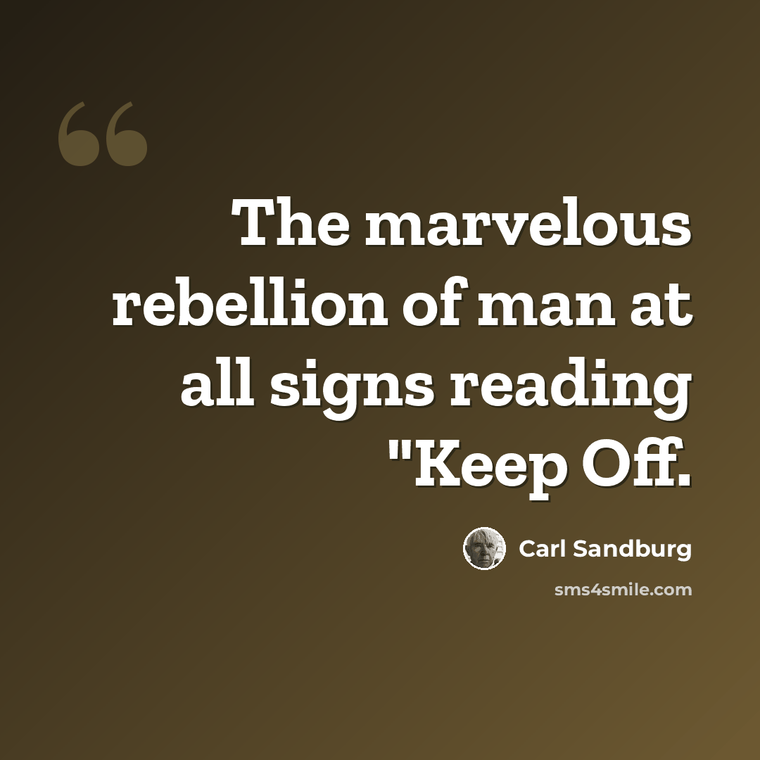“The marvelous rebellion of man at all signs reading "Keep Off.” quote by Carl Sandburg