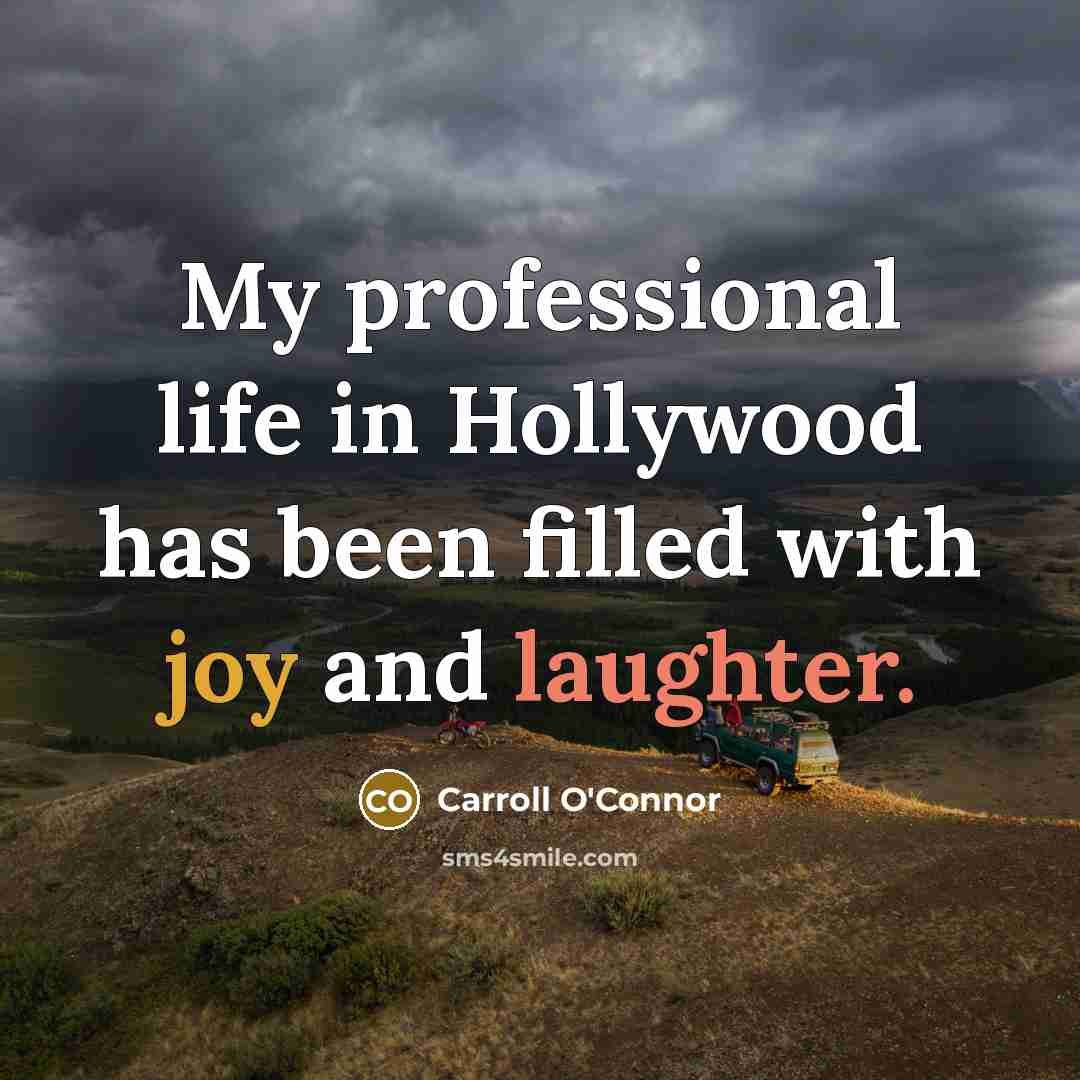 “My professional life in Hollywood has been filled with joy and laughter.” quote by Carroll O'Connor