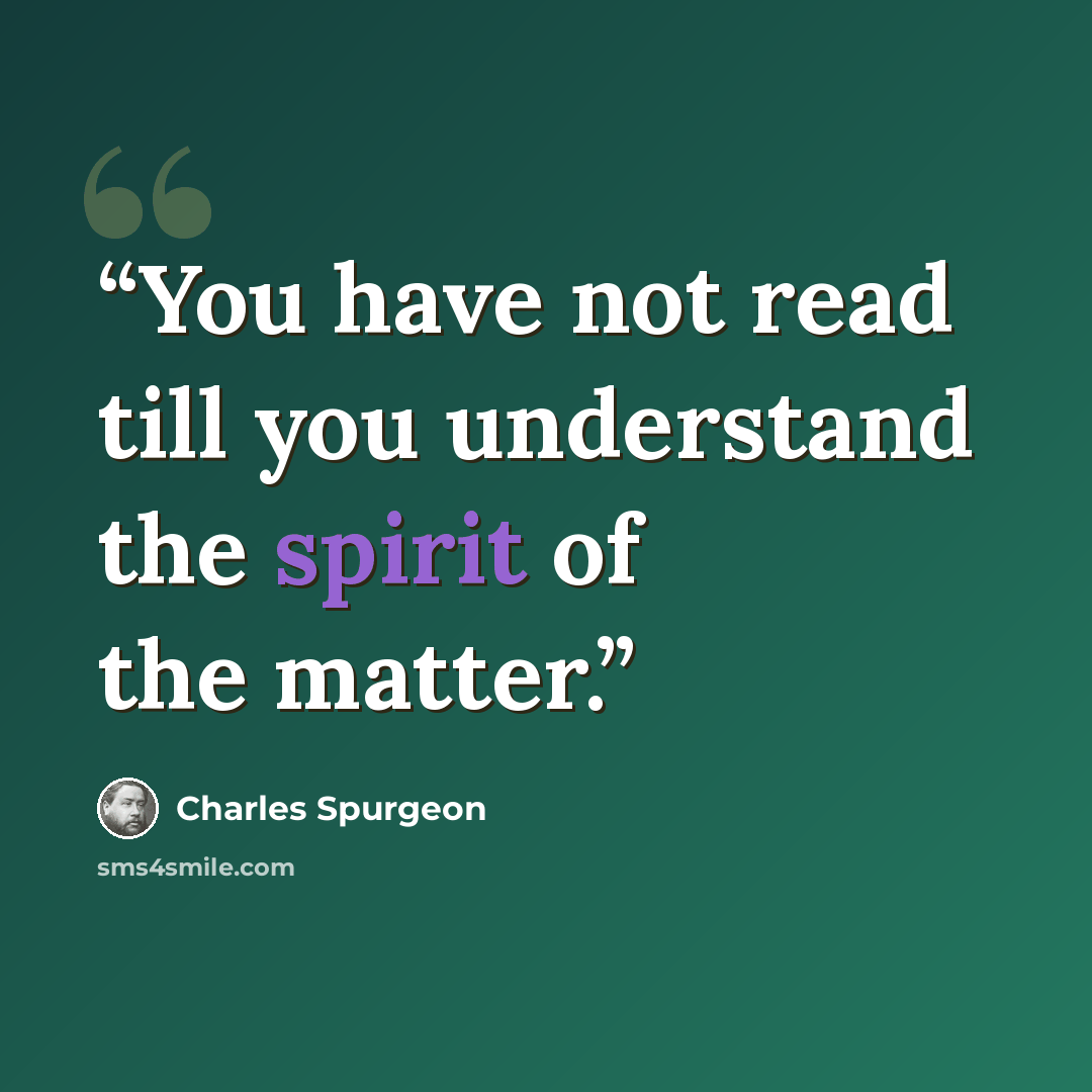 “You have not read till you understand the spirit of the matter.” quote by Charles Spurgeon