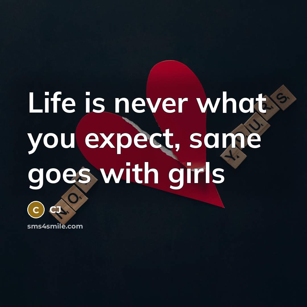 “Life is never what you expect, same goes with girls” quote by CJ