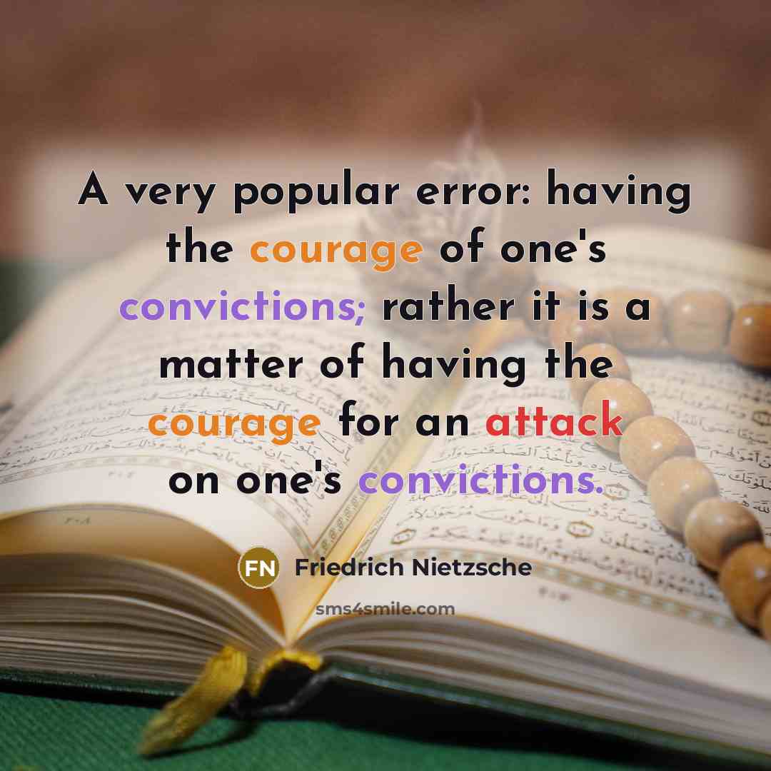“A very popular error: having the courage of one's convictions; rather it is a matter of having the courage for an attack on one's convictions.” quote by Friedrich Nietzsche