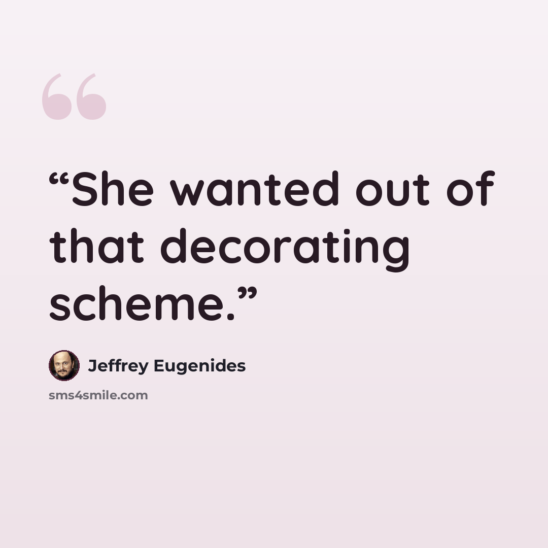 “She wanted out of that decorating scheme.” quote by Jeffrey Eugenides