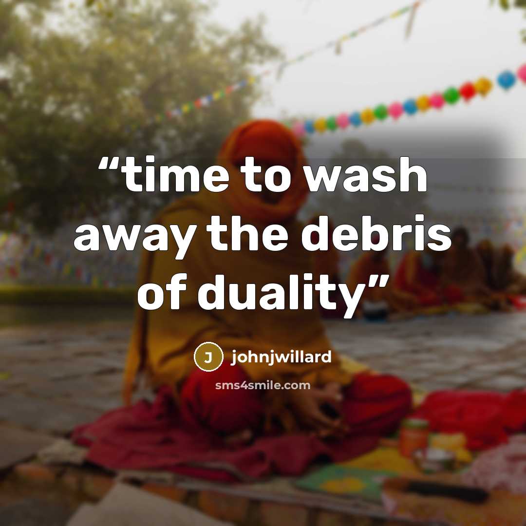 “time to wash away the debris of duality” quote by johnjwillard