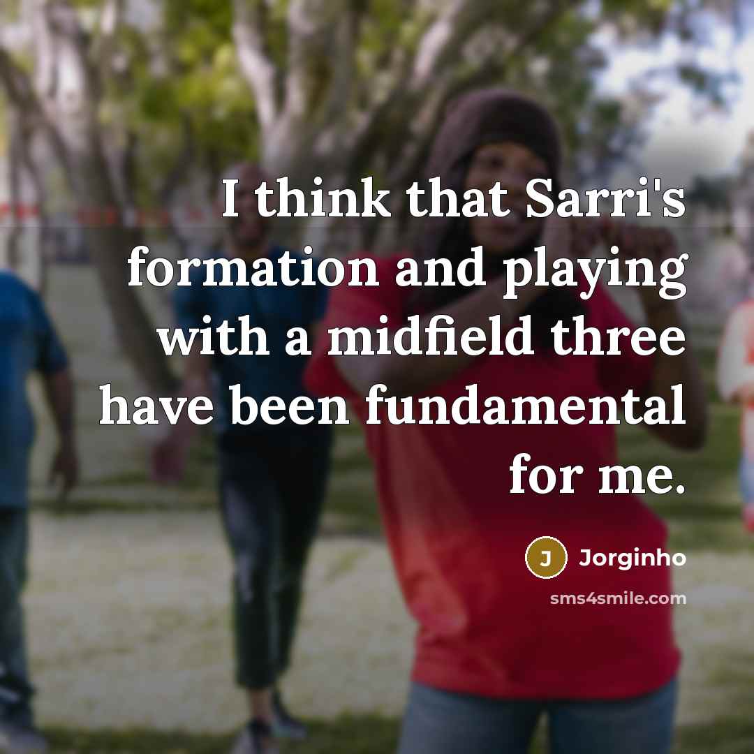 “I think that Sarri's formation and playing with a midfield three have been fundamental for me.” quote by Jorginho