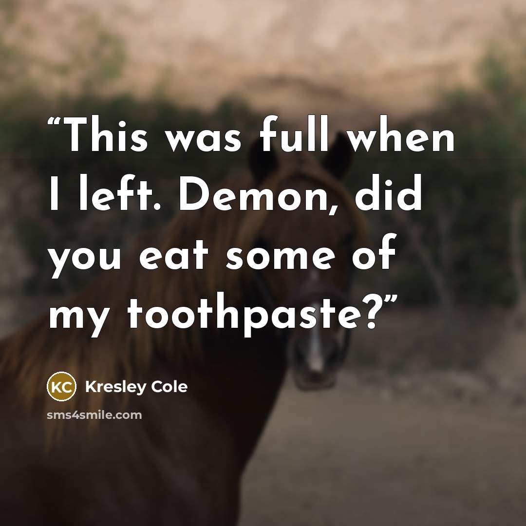 “This was full when I left. Demon, did you eat some of my toothpaste?” quote by Kresley Cole