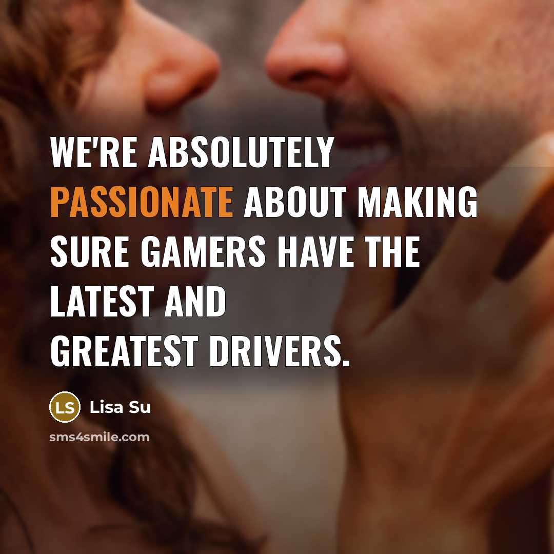 “We're absolutely passionate about making sure gamers have the latest and greatest drivers.” quote by Lisa Su