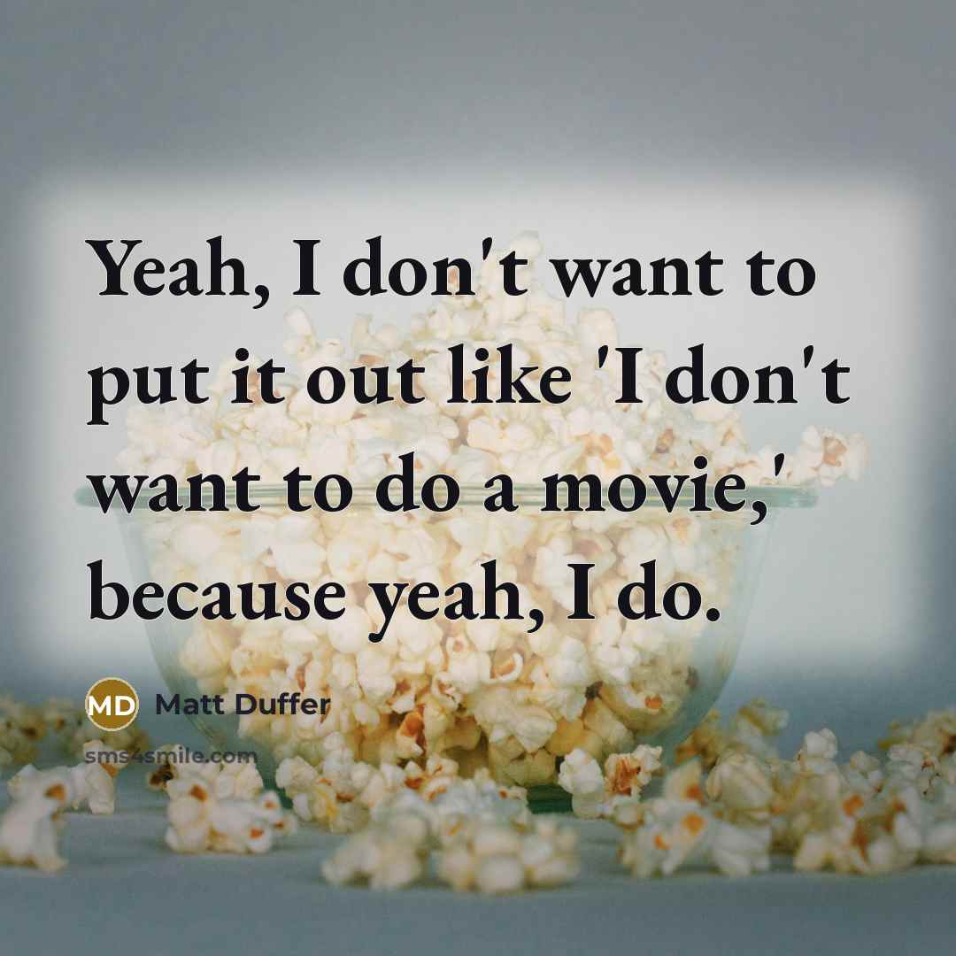 “Yeah, I don't want to put it out like 'I don't want to do a movie,' because yeah, I do.” quote by Matt Duffer
