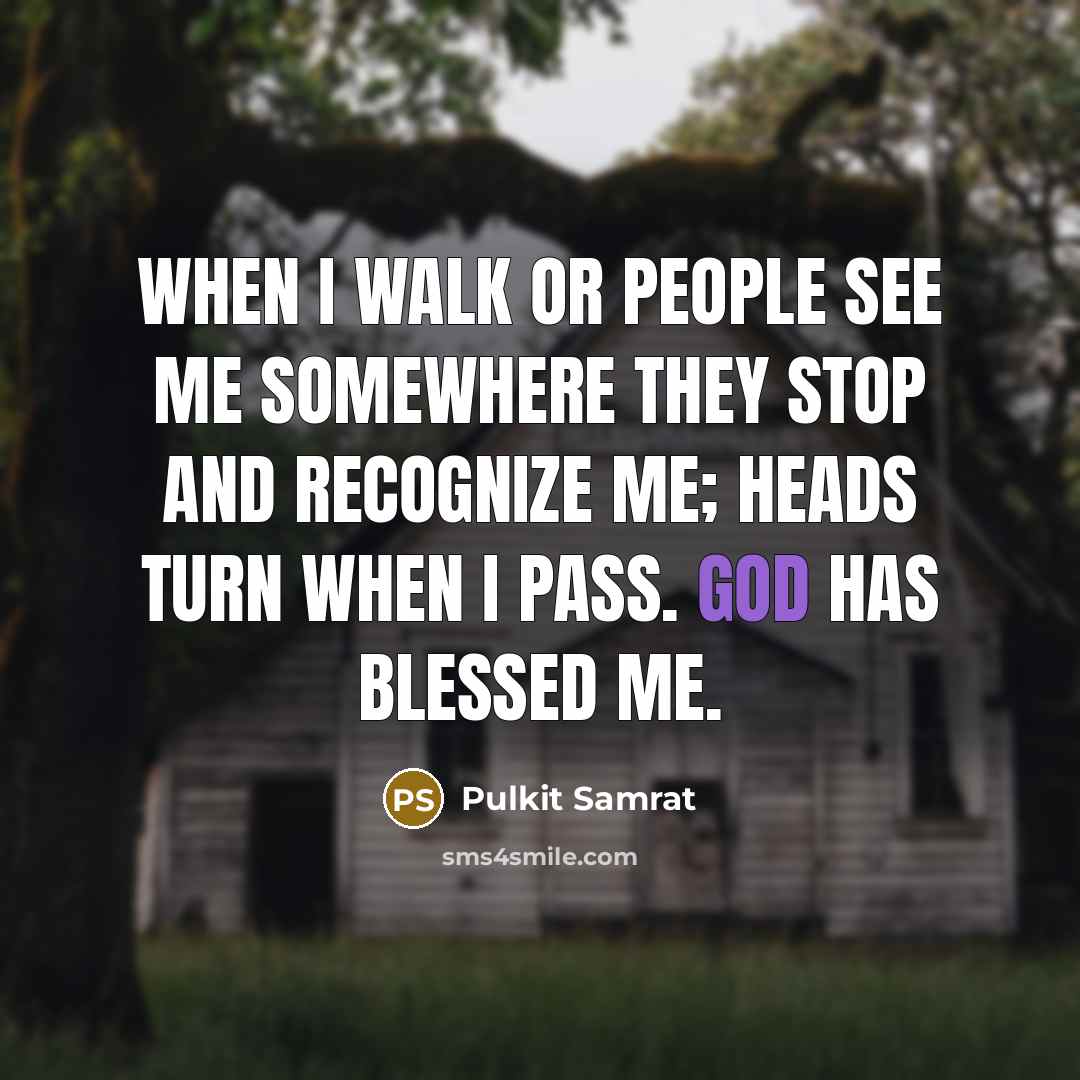 “When I walk or people see me somewhere they stop and recognize me; heads turn when I pass. God has blessed me.” quote by Pulkit Samrat
