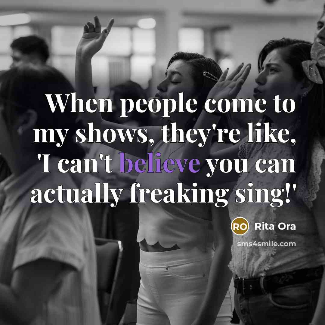 “When people come to my shows, they're like, 'I can't believe you can actually freaking sing!'” quote by Rita Ora