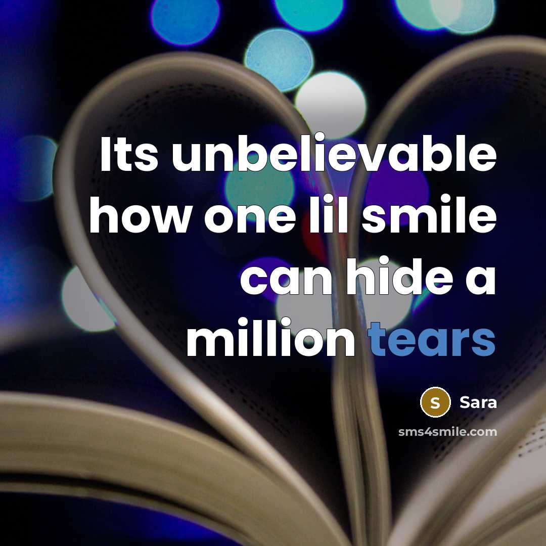 “Its unbelievable how one lil smile can hide a million tears” quote by Sara