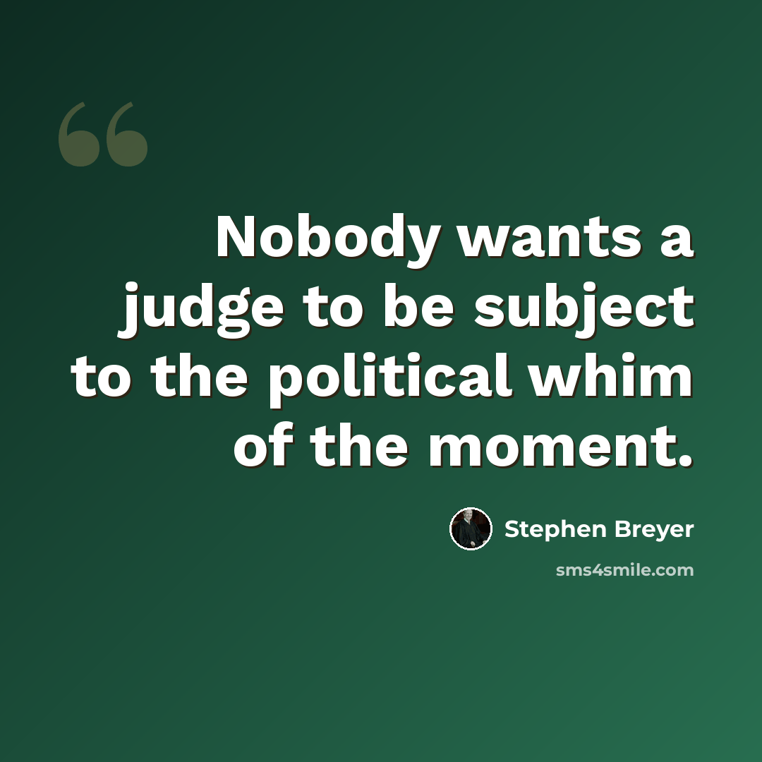 “Nobody wants a judge to be subject to the political whim of the moment.” quote by Stephen Breyer
