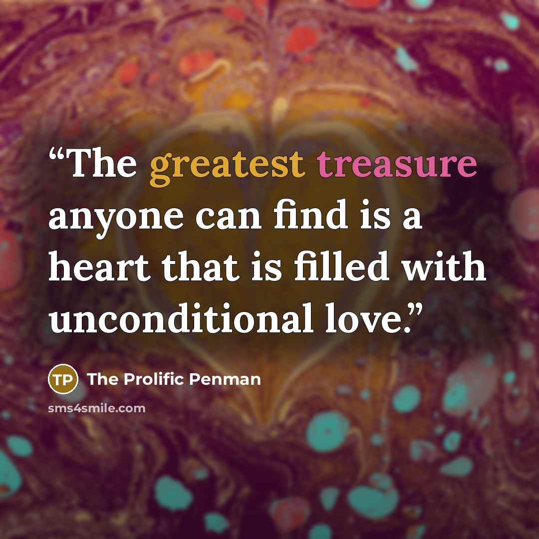 “The greatest treasure anyone can find is a heart that is filled with unconditional love.” quote by the prolific penman