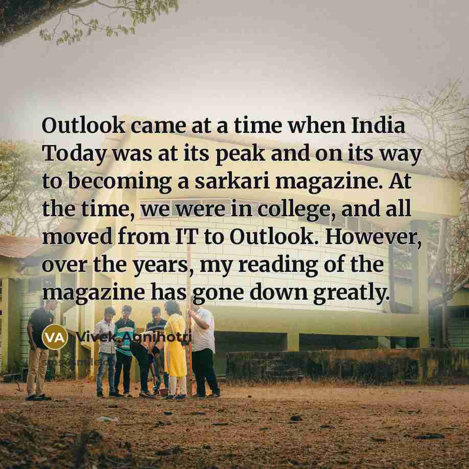 “Outlook came at a time when India Today was at its peak and on its way to becoming a sarkari magazine. At the time, we were in college, and all moved from IT to Outlook. However, over the years, my reading of the magazine has gone down greatly.” quote by Vivek Agnihotri