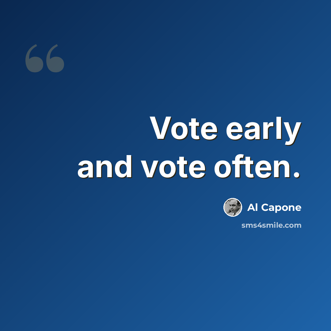 “Vote early and vote often.” quote by Al Capone