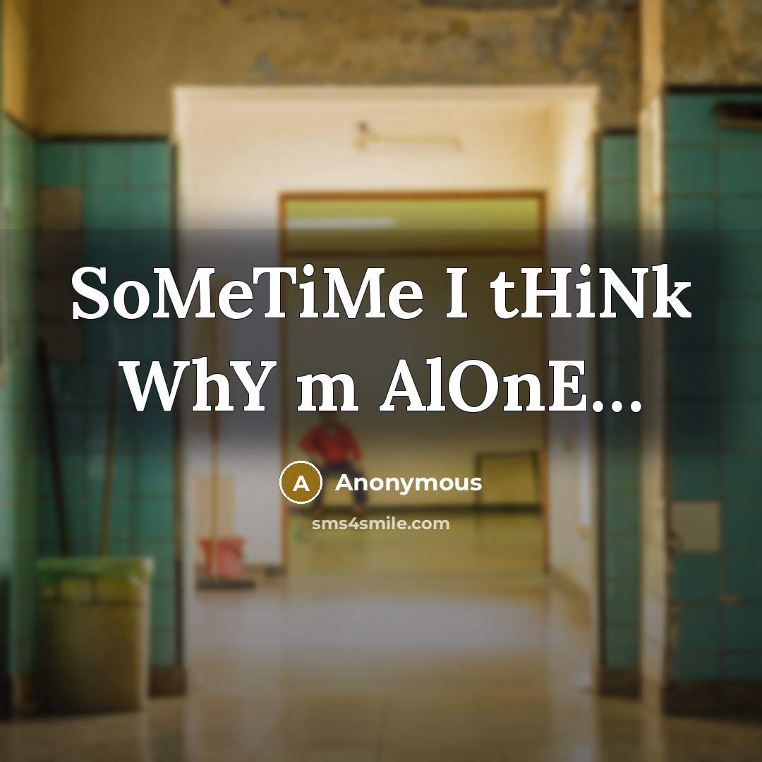 “SoMeTiMe I tHiNk WhY m AlOnE…” quote by Anonymous