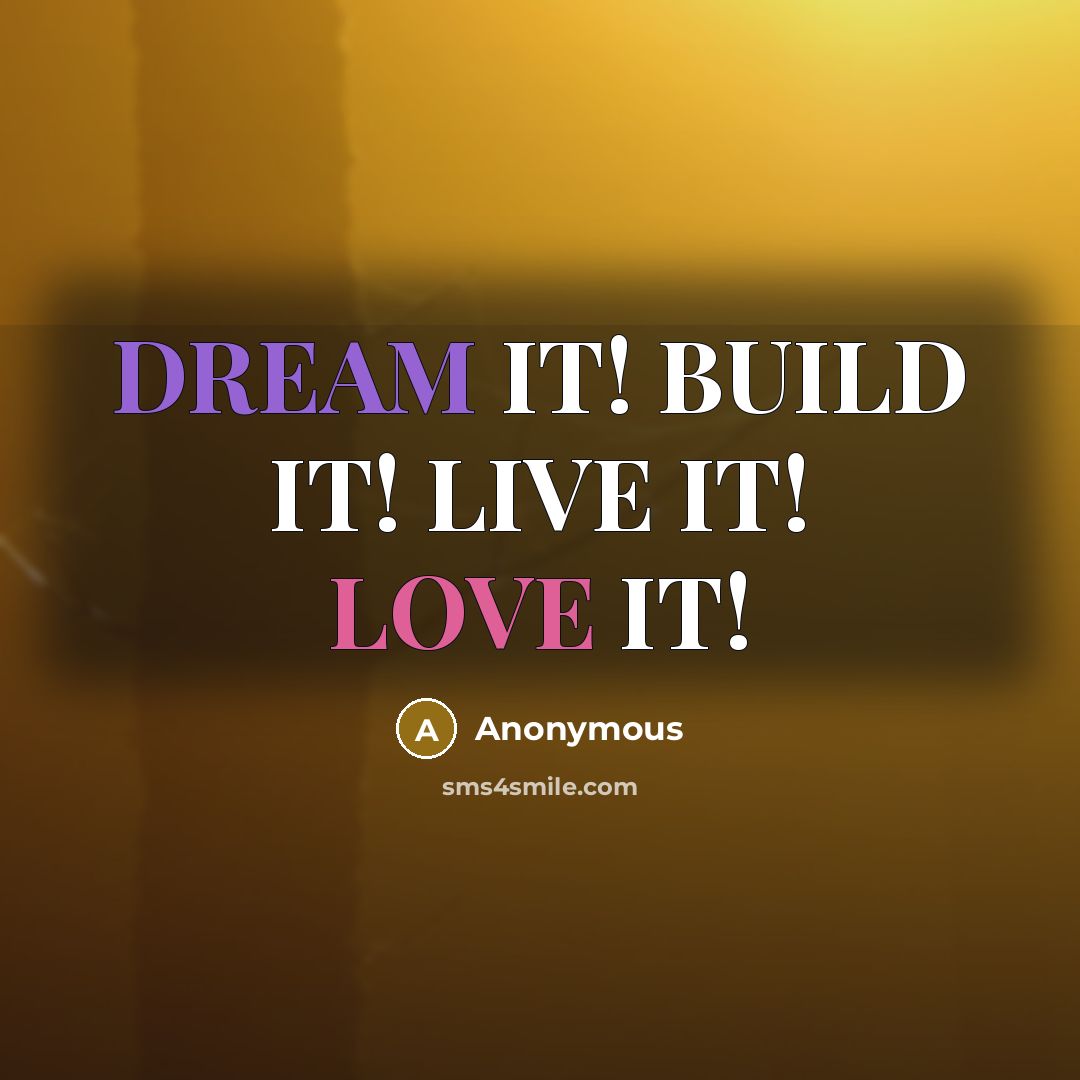 “DREAM IT! BUILD IT! LIVE IT! LOVE IT!” quote by Anonymous